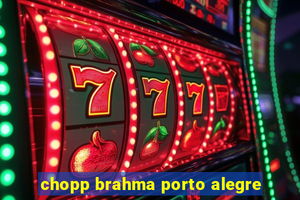 chopp brahma porto alegre